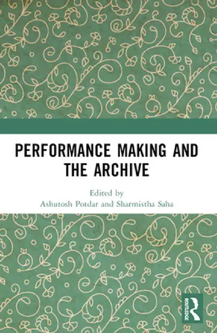 Performance Making and the Archive by Ashutosh Potdar