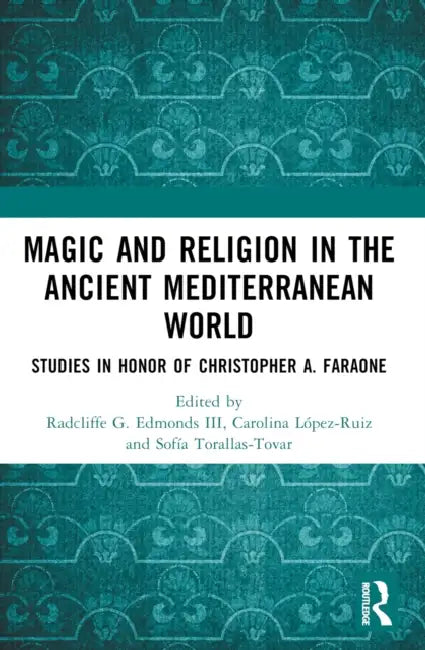 Magic and Religion in the Ancient Mediterranean World: Studies in Honor of Christopher A. Faraone by Radcliffe G. Edmonds III, Carolina López-Ruiz, Sofía Torallas-Tovar