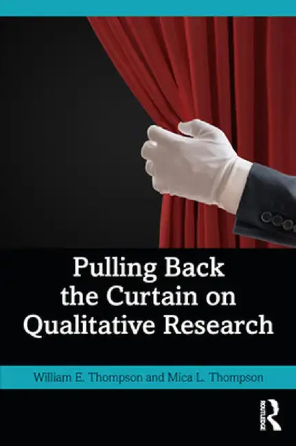 Pulling Back the Curtain on Qualitative Research by Thompson, William