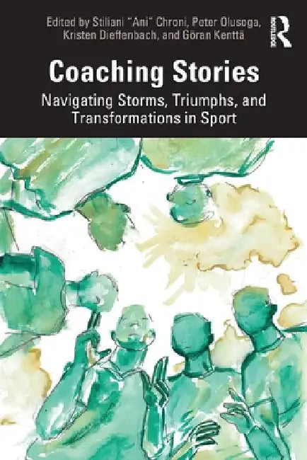 Coaching Stories: Navigating Storms, Triumphs, and Transformations in Sport by Stiliani Ani Chroni
