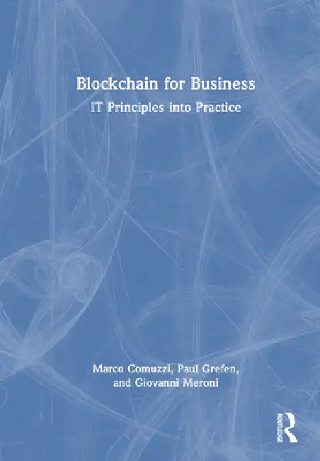 Blockchain for Business: It Principles Into Practice by Marco Comuzzi