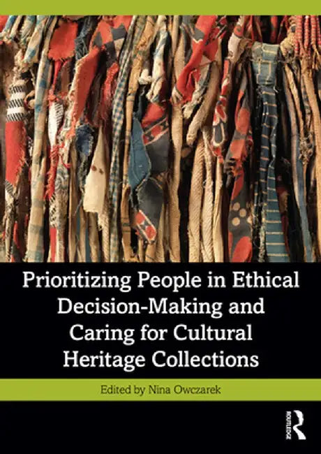 Prioritizing People in Ethical Decision-Making and Caring for Cultural Heritage Collections by Nina Owczarek