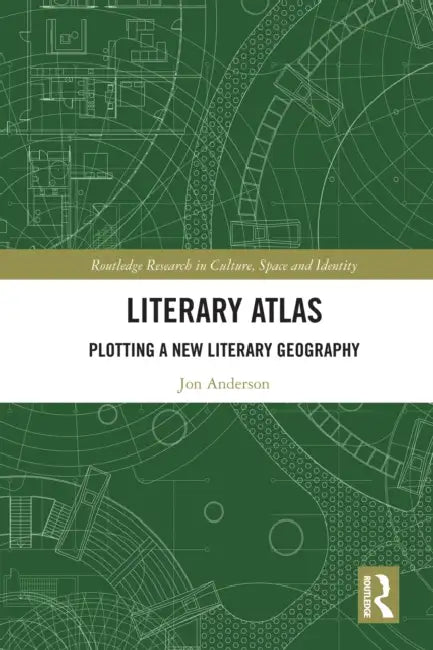 Literary Atlas: Plotting a New Literary Geography by Jon Anderson