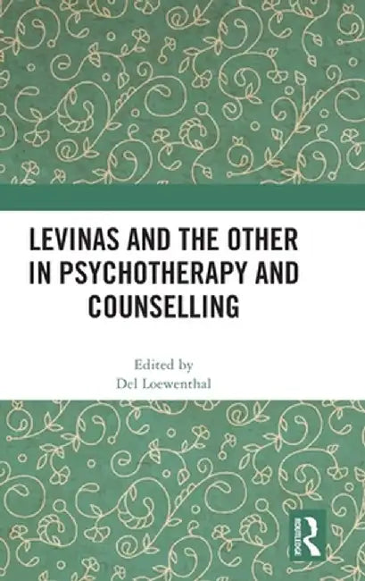 Levinas and the Other in Psychotherapy and Counselling by Del Loewenthal