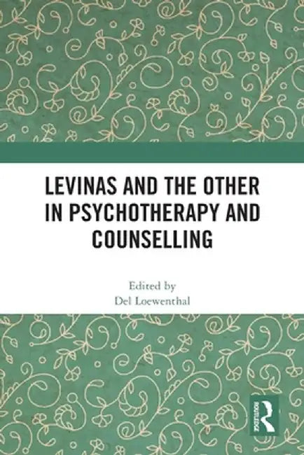 Levinas and the Other in Psychotherapy and Counselling by Del Loewenthal