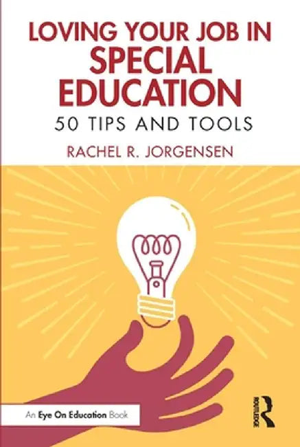 Loving Your Job in Special Education: 50 Tips and Tools by Rachel R. Jorgensen