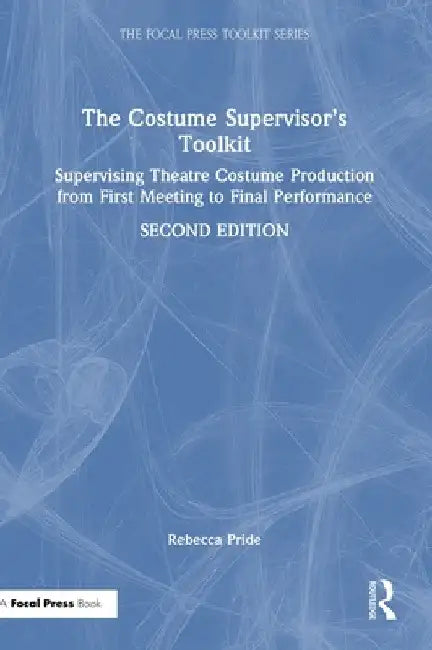 The Costume Supervisor's Toolkit: Supervising Theatre Costume Production from First Meeting to Final Performance by Rebecca Pride