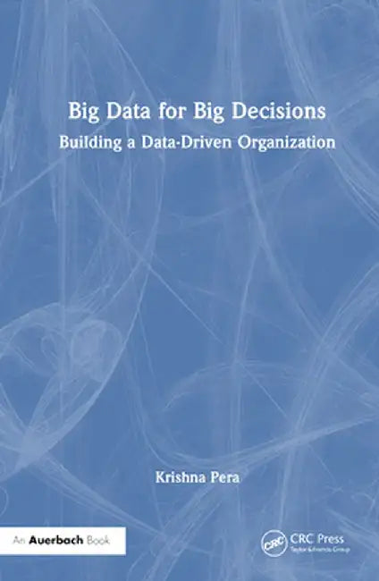Big Data for Big Decisions: Building a Data-Driven Organization by Krishna Pera