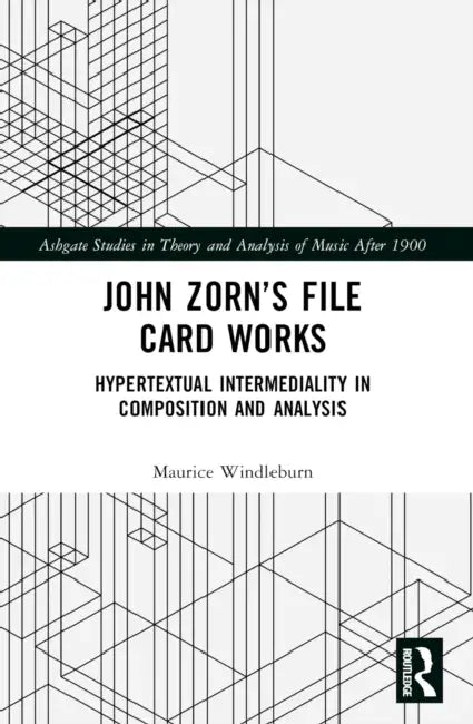John Zorn's File Card Works: Hypertextual Intermediality in Composition and Analysis by Maurice Windleburn