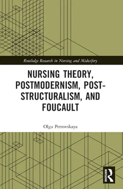 Nursing Theory, Postmodernism, Post-Structuralism, and Foucault by Olga Petrovskaya