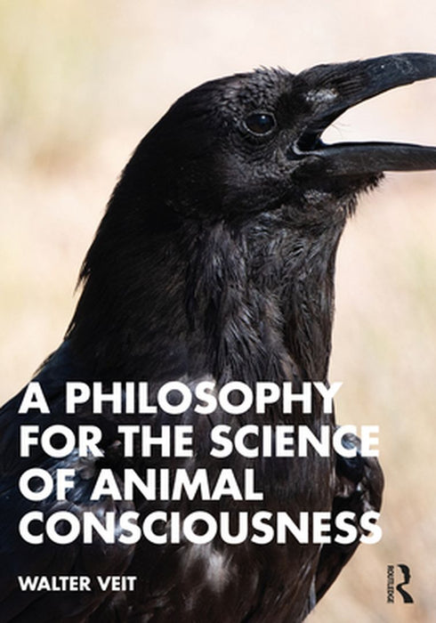 A Philosophy for the Science of Animal Consciousness by Veit, Walter
