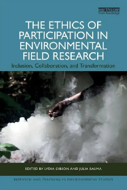 The Ethics of Participation in Environmental Field Research: Inclusion, Collaboration, and Transformation by Lydia Gibson