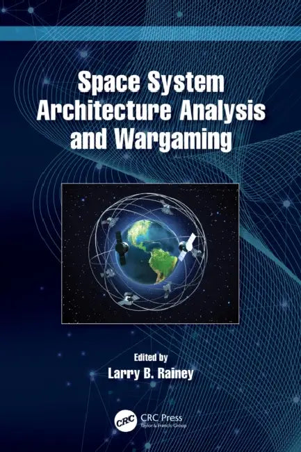 Space System Architecture Analysis and Wargaming by Larry B. Rainey
