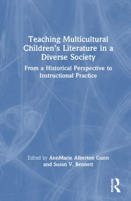 Teaching Multicultural Children's Literature in a Diverse Society: From a Historical Perspective to Instructional Practice by AnnMarie Alberton Gunn