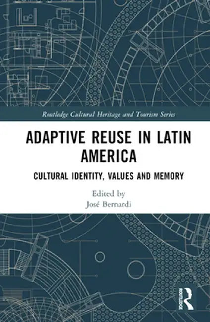 Adaptive Reuse in Latin America: Cultural Identity, Values and Memory by José Bernardi