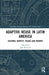 Adaptive Reuse in Latin America: Cultural Identity, Values and Memory by José Bernardi