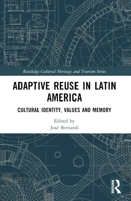 Adaptive Reuse in Latin America: Cultural Identity, Values and Memory by José Bernardi