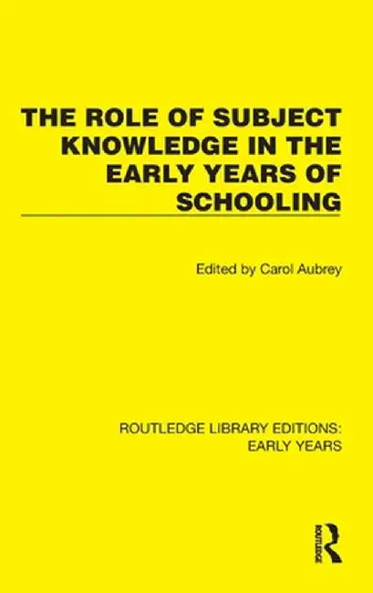 The Role of Subject Knowledge in the Early Years of Schooling by Carol Aubrey