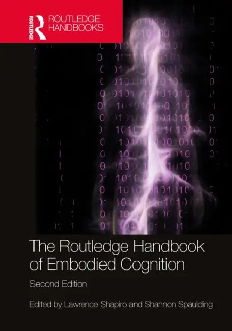 The Routledge Handbook of Embodied Cognition by Lawrence Shapiro, Shannon Spaulding