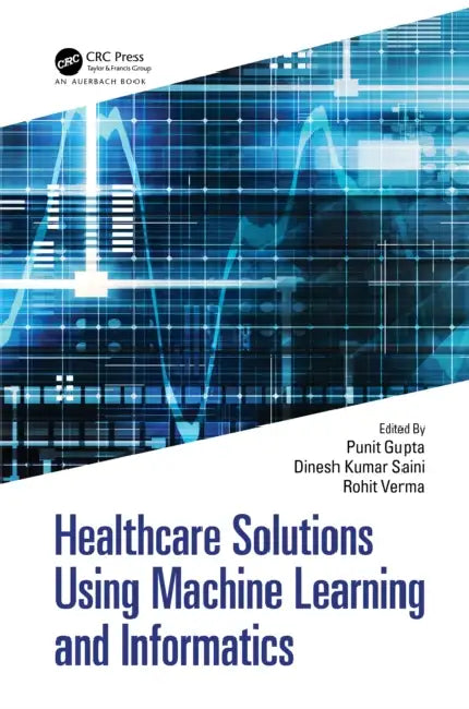 Healthcare Solutions Using Machine Learning and Informatics by Punit Gupta