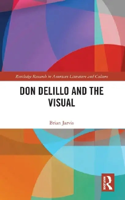 Don Delillo and the Visual by Brian Jarvis