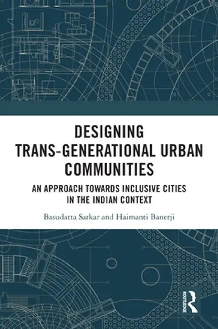 Designing Trans-Generational Urban Communities: An Approach Towards Inclusive Cities in the Indian Context by Basudatta Sarkar