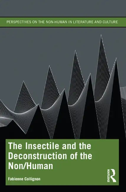 The Insectile and the Deconstruction of the Non/Human by Fabienne Collignon