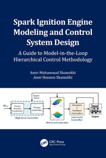 Spark Ignition Engine Modeling and Control System Design: A Guide to Model-in-the-Loop Hierarchical Control Methodology by Amir-Mohammad Shamekhi