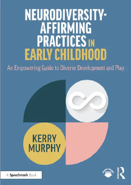 Neurodiversity-Affirming Practices in Early Childhood: An Empowering Guide to Diverse Development and Play by Kerry Murphy