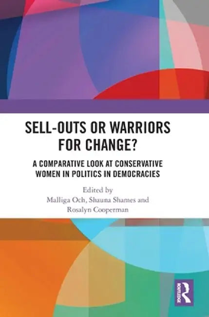 Sell-Outs or Warriors for Change?: A Comparative Look at Conservative Women in Politics in Democracies by Malliga Och