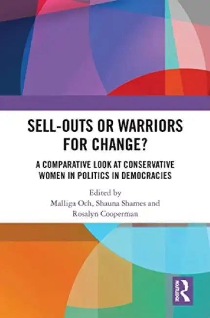 Sell-Outs or Warriors for Change?: A Comparative Look at Conservative Women in Politics in Democracies by Malliga Och
