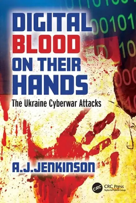 Digital Blood on Their Hands: The Ukraine Cyberwar Attacks by Andrew Jenkinson