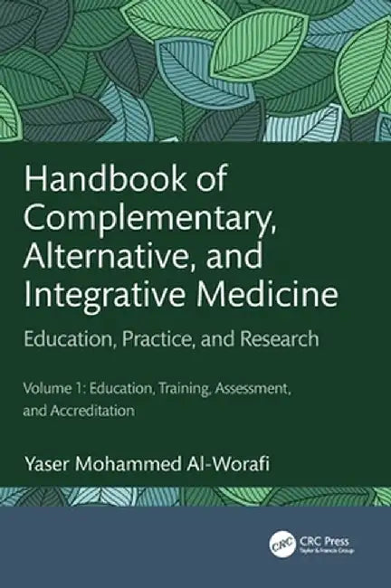 Handbook of Complementary, Alternative, and Integrative Medicine: Education, Practice, and Research Volume 1: Education, Training, Assessment, and Acc by Yaser Mohammed Al-Worafi
