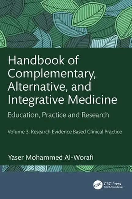 Handbook of Complementary, Alternative, and Integrative Medicine: Education, Practice, and Research Volume 3: Research Evidence Based Clinical Practic by Yaser Mohammed Al-Worafi