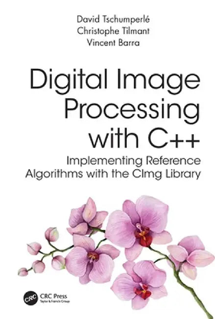 Digital Image Processing with C++: Implementing Reference Algorithms with the CImg Library by David Tschumperle
