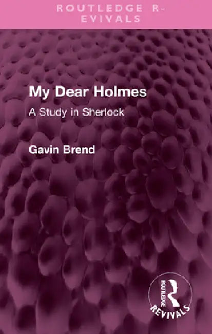 My Dear Holmes: A Study in Sherlock by Gavin Brend