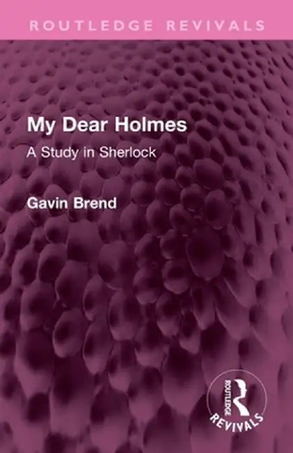 My Dear Holmes: A Study in Sherlock by Gavin Brend