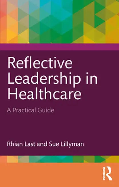 Reflective Leadership in Healthcare: A Practical Guide by Rhian Last
