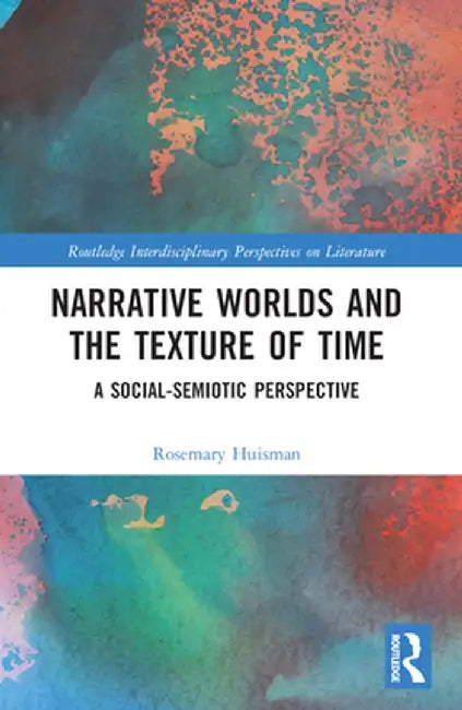 Narrative Worlds and the Texture of Time: A Social-Semiotic Perspective by Rosemary Huisman