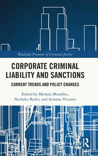 Corporate Criminal Liability and Sanctions: Current Trends and Policy Changes by Michala Meiselles