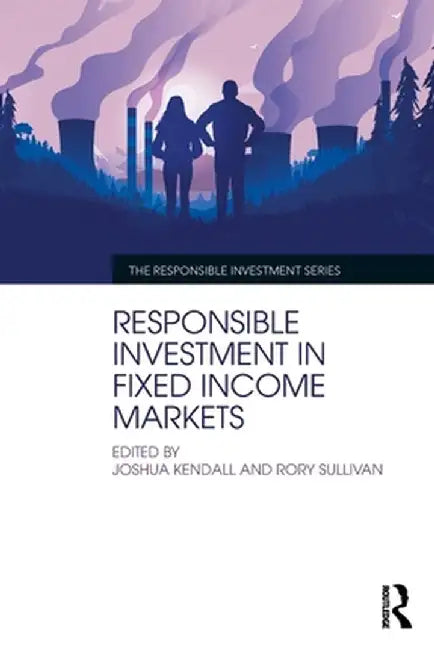 Responsible Investment in Fixed Income Markets by Kendall, Joshua