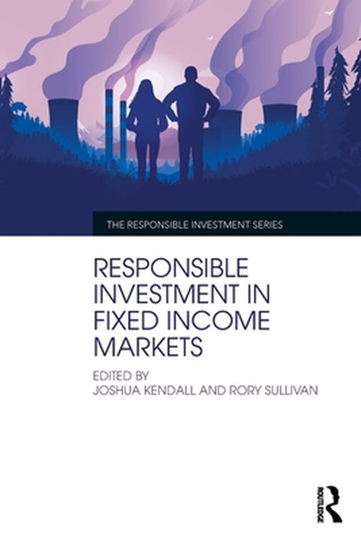 Responsible Investment in Fixed Income Markets by Kendall, Joshua