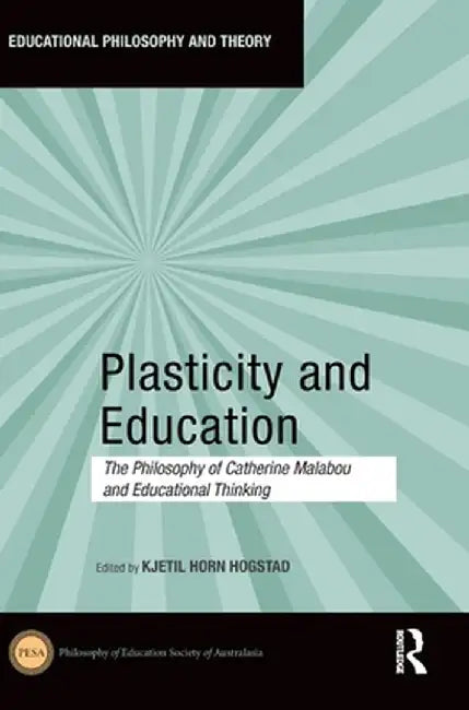 Plasticity and Education: The Philosophy of Catherine Malabou and Educational Thinking by Kjetil Horn Hogstad