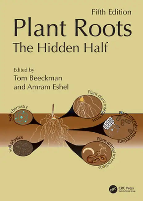 Plant Roots: The Hidden Half, Fifth Edition by Tom Beeckman