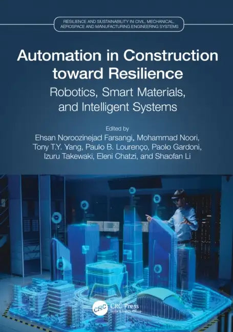 Automation in Construction Toward Resilience: Robotics, Smart Materials and Intelligent Systems by Ehsan Noroozinejad Farsangi, Mohammad Noori, Tony T. Y. Yang