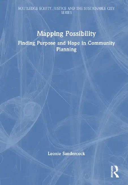 Mapping Possibility: Finding Purpose and Hope in Community Planning by Leonie Sandercock