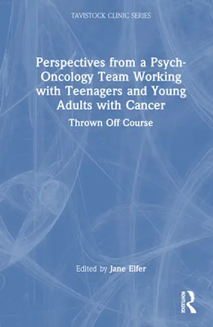 Perspectives from a Psych-Oncology Team Working with Teenagers and Young Adults with Cancer: Thrown Off Course by Jane Elfer