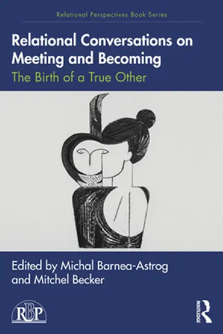 Relational Conversations on Meeting and Becoming: The Birth of a True Other by Michal Barnea-Astrog