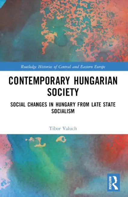Contemporary Hungarian Society: Social Changes in Hungary from Late State Socialism by Tibor Valuch