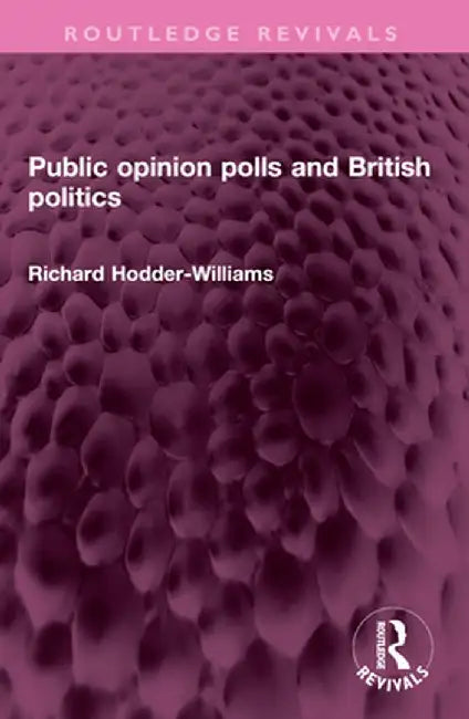 Public Opinion Polls and British Politics by Richard Hodder-Williams